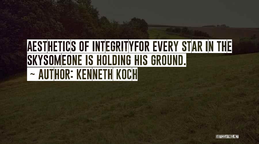 Kenneth Koch Quotes: Aesthetics Of Integrityfor Every Star In The Skysomeone Is Holding His Ground.