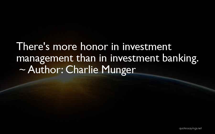 Charlie Munger Quotes: There's More Honor In Investment Management Than In Investment Banking.