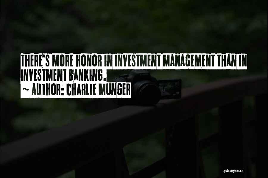 Charlie Munger Quotes: There's More Honor In Investment Management Than In Investment Banking.