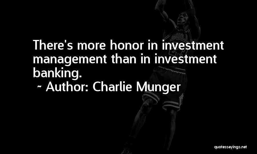 Charlie Munger Quotes: There's More Honor In Investment Management Than In Investment Banking.