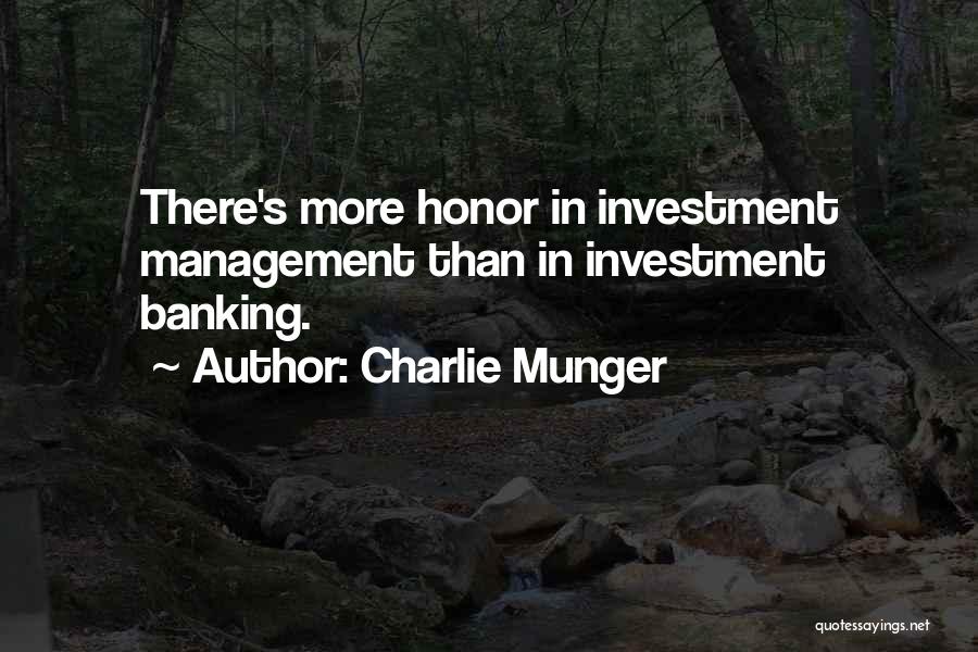 Charlie Munger Quotes: There's More Honor In Investment Management Than In Investment Banking.