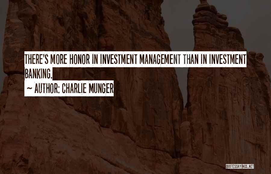 Charlie Munger Quotes: There's More Honor In Investment Management Than In Investment Banking.