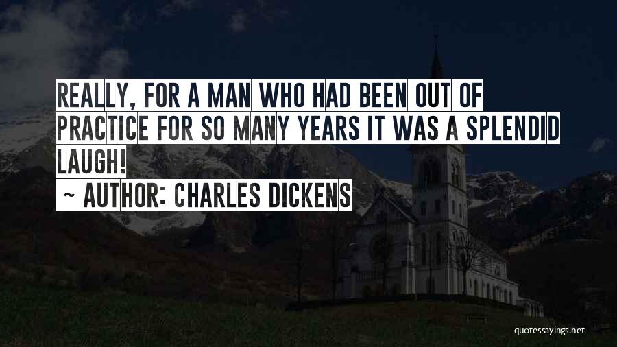 Charles Dickens Quotes: Really, For A Man Who Had Been Out Of Practice For So Many Years It Was A Splendid Laugh!