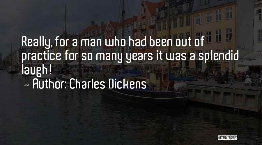 Charles Dickens Quotes: Really, For A Man Who Had Been Out Of Practice For So Many Years It Was A Splendid Laugh!