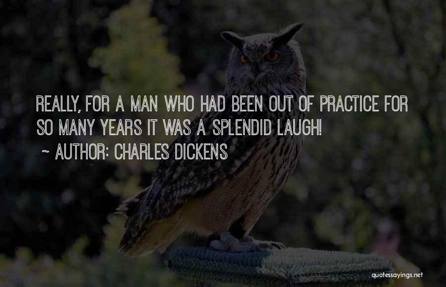 Charles Dickens Quotes: Really, For A Man Who Had Been Out Of Practice For So Many Years It Was A Splendid Laugh!