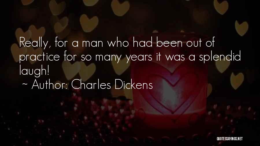 Charles Dickens Quotes: Really, For A Man Who Had Been Out Of Practice For So Many Years It Was A Splendid Laugh!