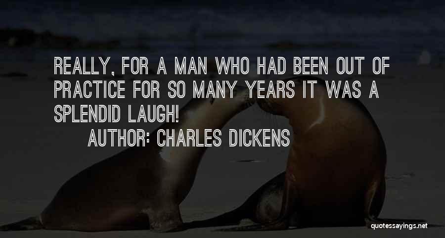 Charles Dickens Quotes: Really, For A Man Who Had Been Out Of Practice For So Many Years It Was A Splendid Laugh!
