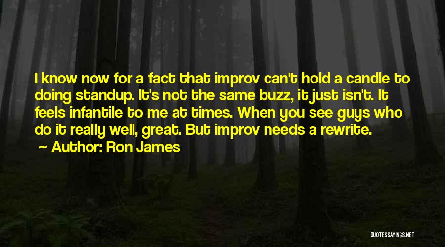 Ron James Quotes: I Know Now For A Fact That Improv Can't Hold A Candle To Doing Standup. It's Not The Same Buzz,