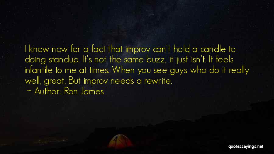 Ron James Quotes: I Know Now For A Fact That Improv Can't Hold A Candle To Doing Standup. It's Not The Same Buzz,