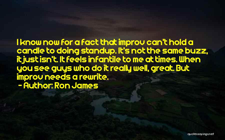 Ron James Quotes: I Know Now For A Fact That Improv Can't Hold A Candle To Doing Standup. It's Not The Same Buzz,