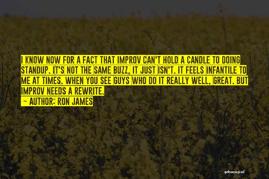 Ron James Quotes: I Know Now For A Fact That Improv Can't Hold A Candle To Doing Standup. It's Not The Same Buzz,