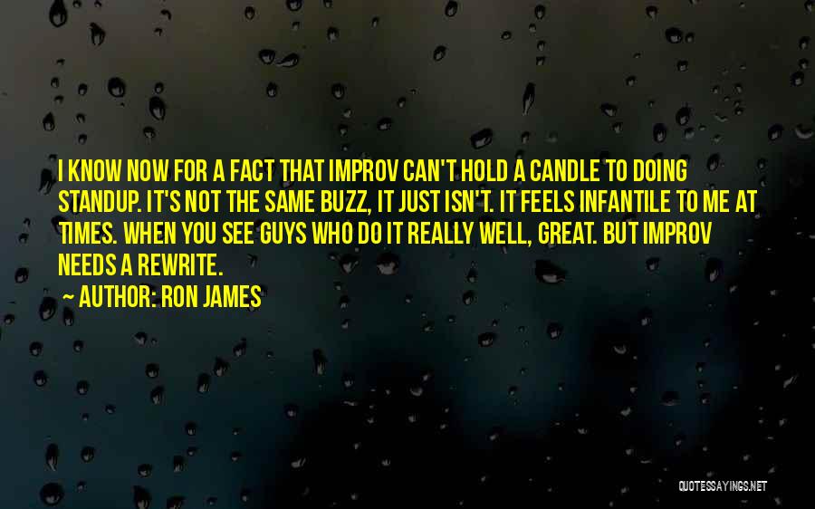 Ron James Quotes: I Know Now For A Fact That Improv Can't Hold A Candle To Doing Standup. It's Not The Same Buzz,