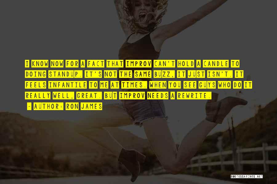 Ron James Quotes: I Know Now For A Fact That Improv Can't Hold A Candle To Doing Standup. It's Not The Same Buzz,