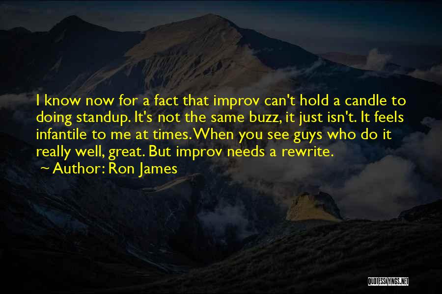 Ron James Quotes: I Know Now For A Fact That Improv Can't Hold A Candle To Doing Standup. It's Not The Same Buzz,