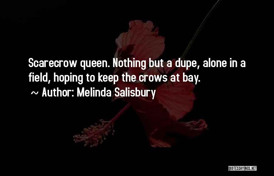 Melinda Salisbury Quotes: Scarecrow Queen. Nothing But A Dupe, Alone In A Field, Hoping To Keep The Crows At Bay.