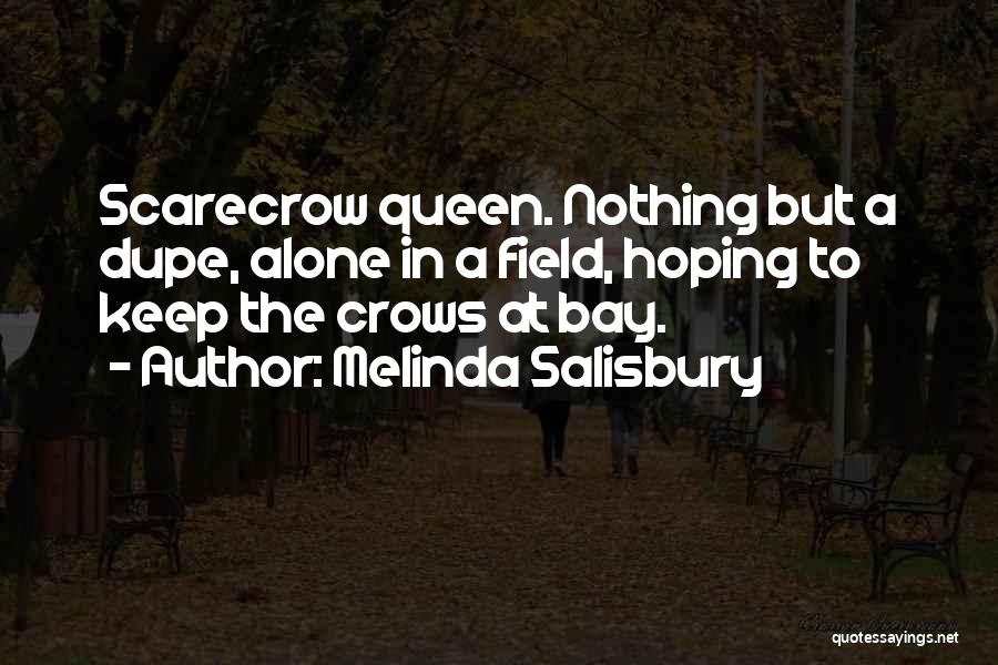 Melinda Salisbury Quotes: Scarecrow Queen. Nothing But A Dupe, Alone In A Field, Hoping To Keep The Crows At Bay.