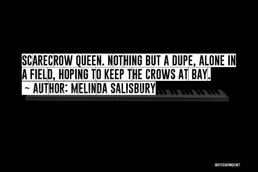 Melinda Salisbury Quotes: Scarecrow Queen. Nothing But A Dupe, Alone In A Field, Hoping To Keep The Crows At Bay.