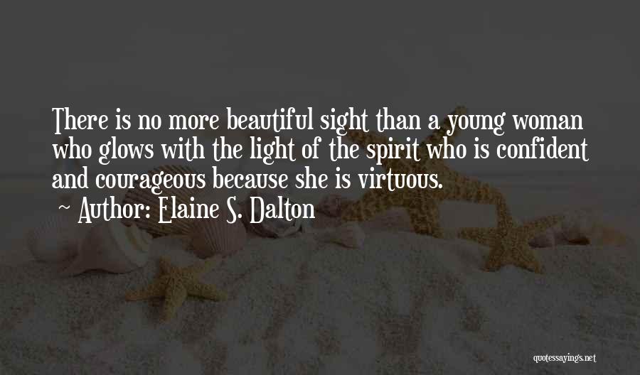 Elaine S. Dalton Quotes: There Is No More Beautiful Sight Than A Young Woman Who Glows With The Light Of The Spirit Who Is