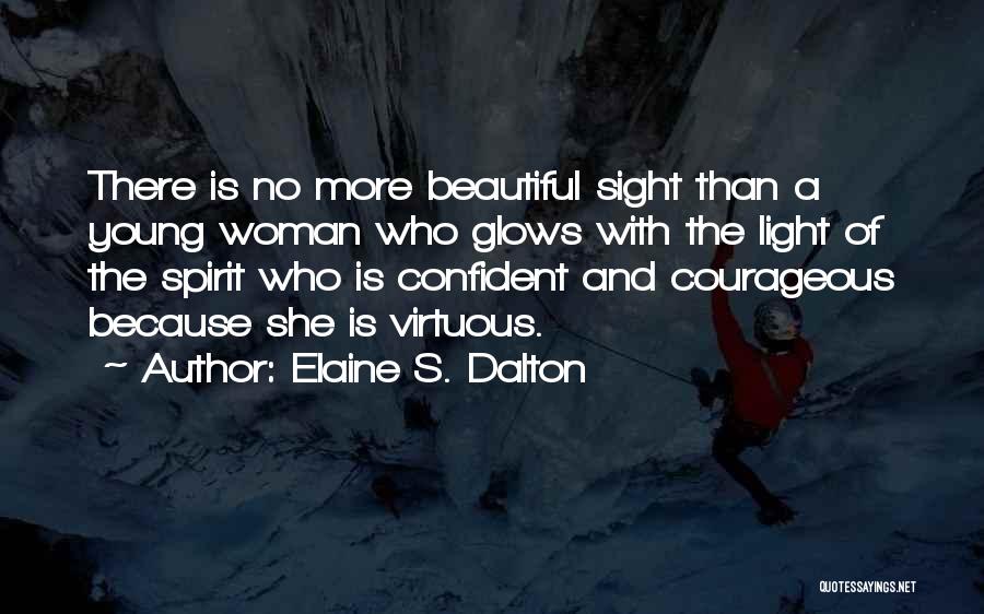 Elaine S. Dalton Quotes: There Is No More Beautiful Sight Than A Young Woman Who Glows With The Light Of The Spirit Who Is