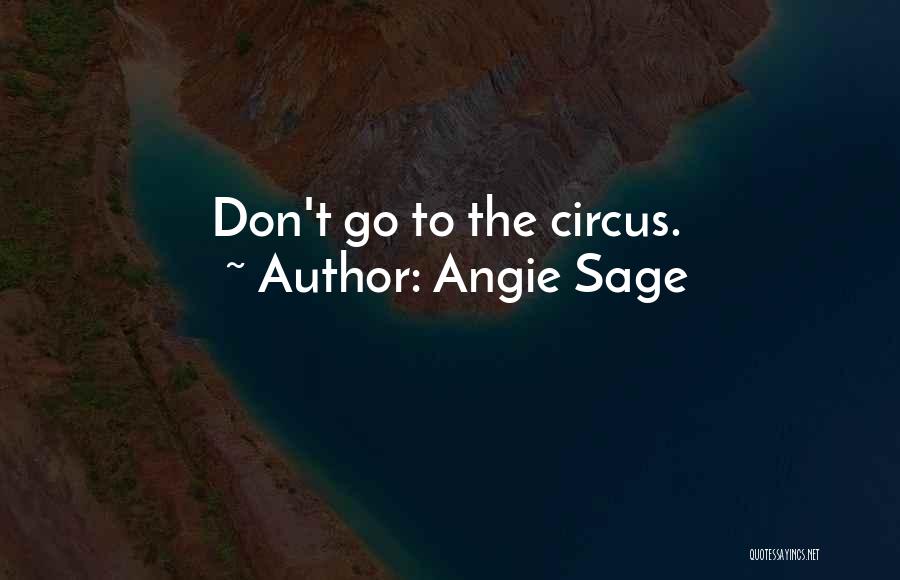 Angie Sage Quotes: Don't Go To The Circus.