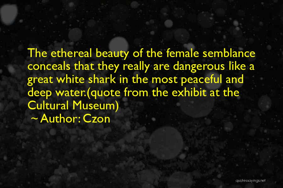 Czon Quotes: The Ethereal Beauty Of The Female Semblance Conceals That They Really Are Dangerous Like A Great White Shark In The