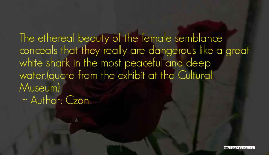 Czon Quotes: The Ethereal Beauty Of The Female Semblance Conceals That They Really Are Dangerous Like A Great White Shark In The