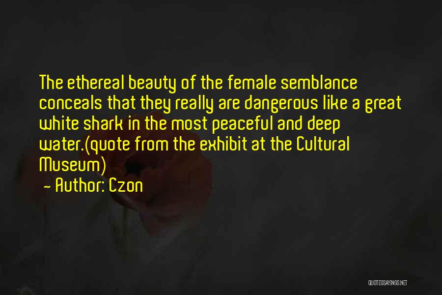 Czon Quotes: The Ethereal Beauty Of The Female Semblance Conceals That They Really Are Dangerous Like A Great White Shark In The