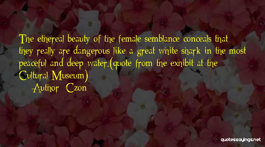 Czon Quotes: The Ethereal Beauty Of The Female Semblance Conceals That They Really Are Dangerous Like A Great White Shark In The