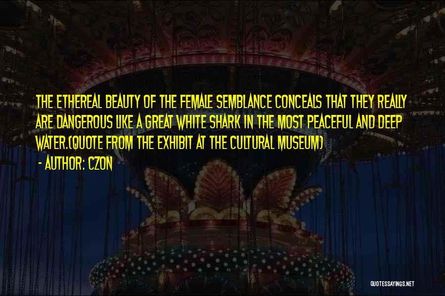 Czon Quotes: The Ethereal Beauty Of The Female Semblance Conceals That They Really Are Dangerous Like A Great White Shark In The