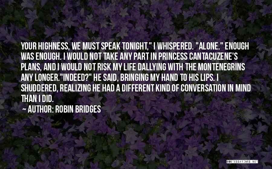 Robin Bridges Quotes: Your Highness, We Must Speak Tonight, I Whispered. Alone. Enough Was Enough. I Would Not Take Any Part In Princess
