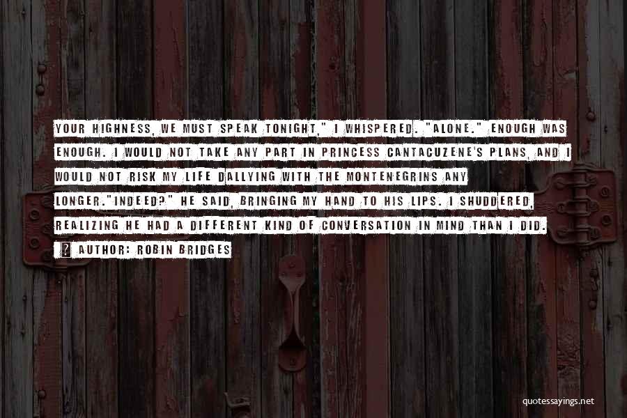 Robin Bridges Quotes: Your Highness, We Must Speak Tonight, I Whispered. Alone. Enough Was Enough. I Would Not Take Any Part In Princess