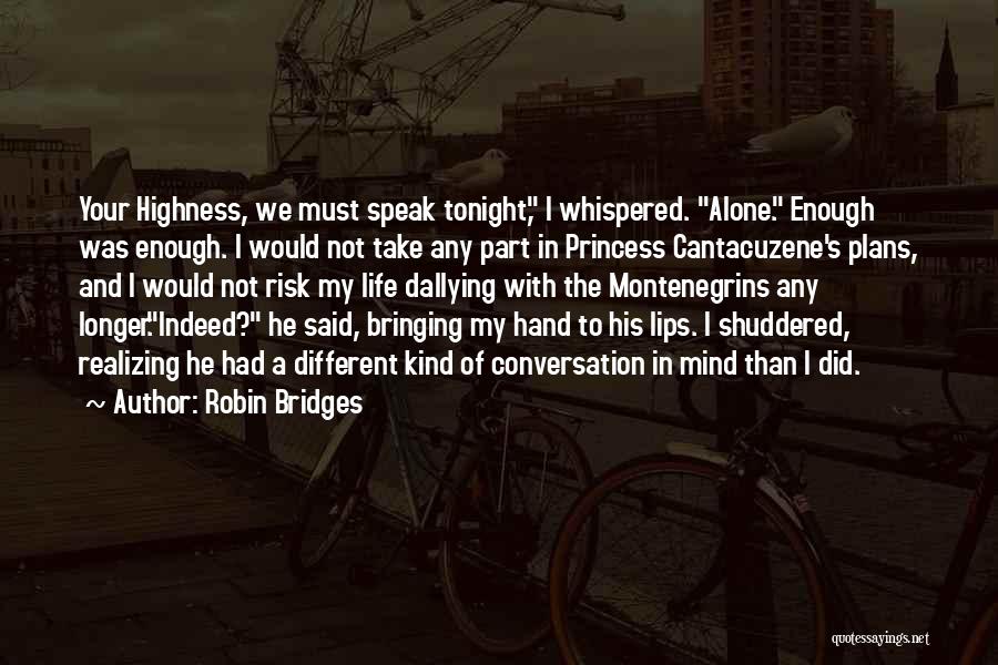 Robin Bridges Quotes: Your Highness, We Must Speak Tonight, I Whispered. Alone. Enough Was Enough. I Would Not Take Any Part In Princess