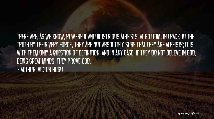 Victor Hugo Quotes: There Are, As We Know, Powerful And Illustrious Atheists. At Bottom, Led Back To The Truth By Their Very Force,