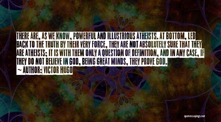 Victor Hugo Quotes: There Are, As We Know, Powerful And Illustrious Atheists. At Bottom, Led Back To The Truth By Their Very Force,