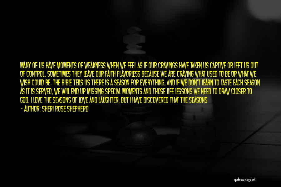 Sheri Rose Shepherd Quotes: Many Of Us Have Moments Of Weakness When We Feel As If Our Cravings Have Taken Us Captive Or Left