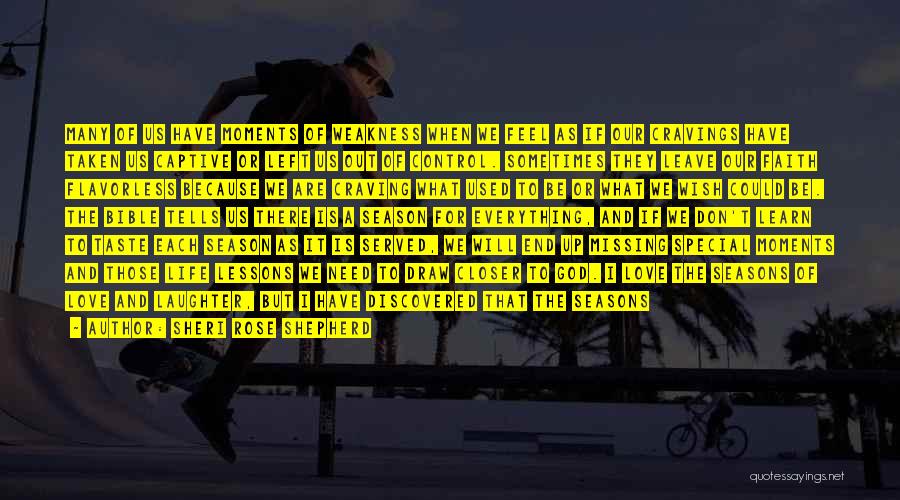 Sheri Rose Shepherd Quotes: Many Of Us Have Moments Of Weakness When We Feel As If Our Cravings Have Taken Us Captive Or Left