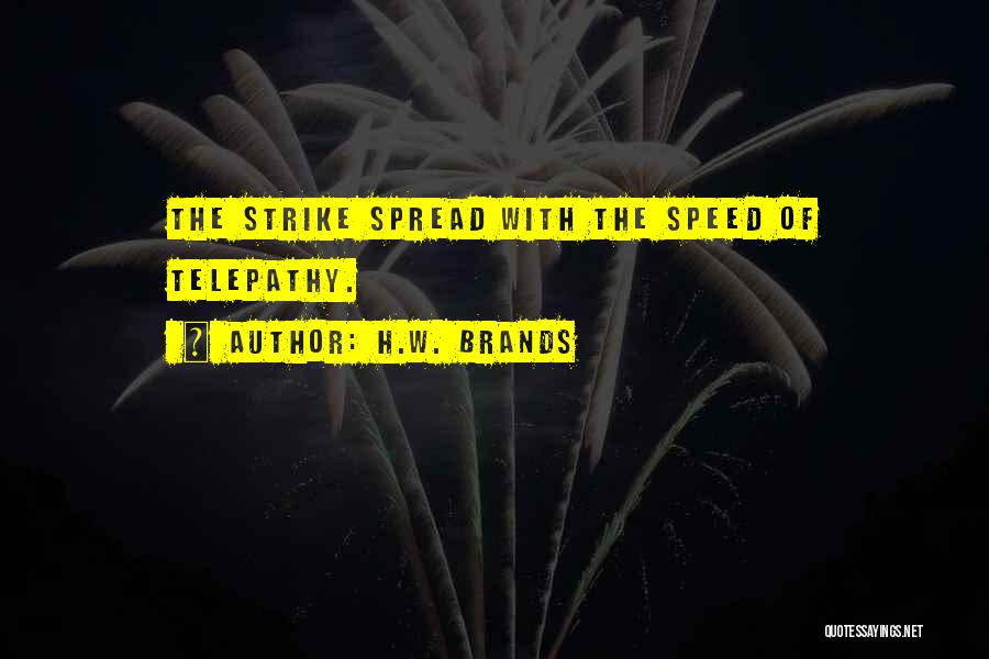 H.W. Brands Quotes: The Strike Spread With The Speed Of Telepathy.