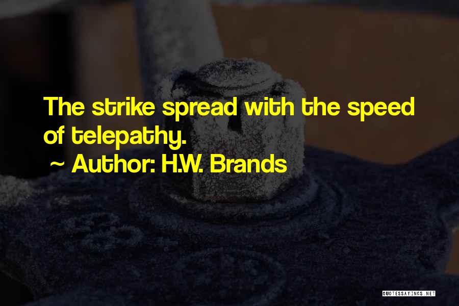 H.W. Brands Quotes: The Strike Spread With The Speed Of Telepathy.