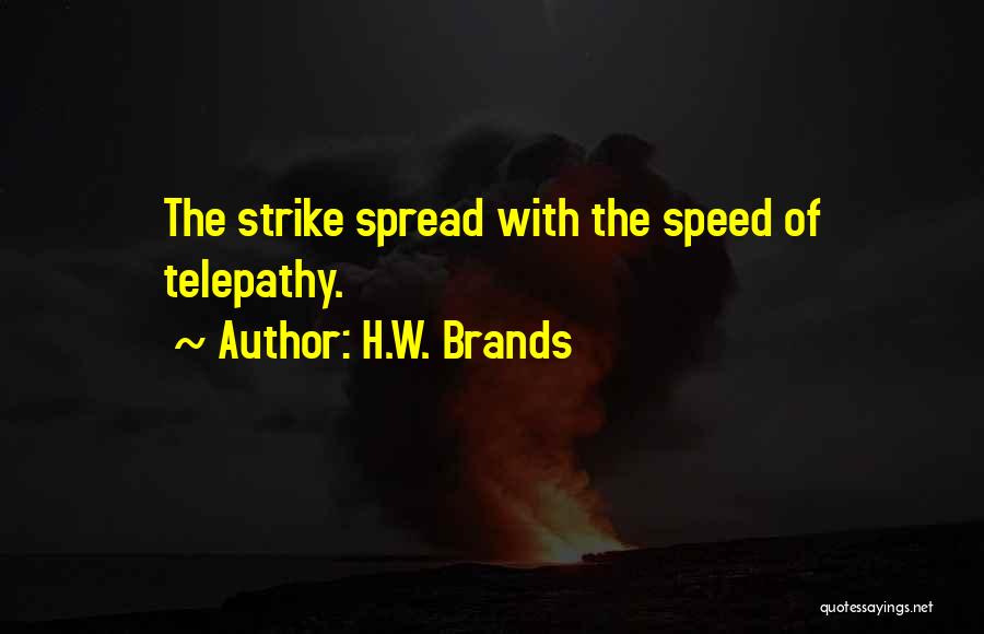H.W. Brands Quotes: The Strike Spread With The Speed Of Telepathy.