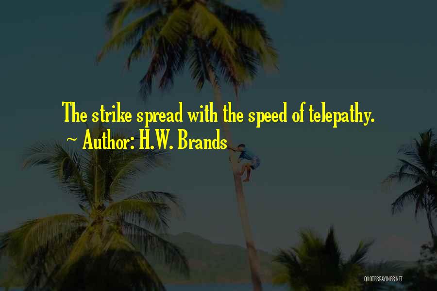 H.W. Brands Quotes: The Strike Spread With The Speed Of Telepathy.