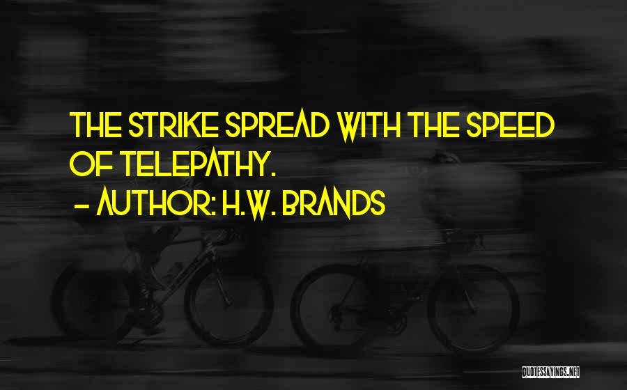 H.W. Brands Quotes: The Strike Spread With The Speed Of Telepathy.