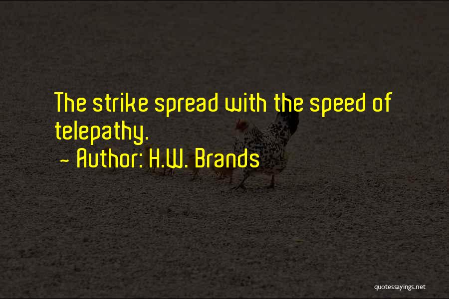 H.W. Brands Quotes: The Strike Spread With The Speed Of Telepathy.