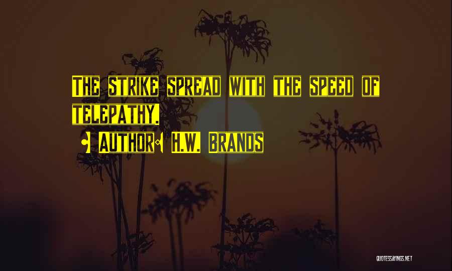 H.W. Brands Quotes: The Strike Spread With The Speed Of Telepathy.