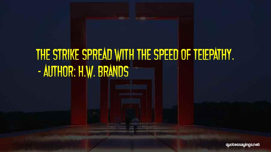H.W. Brands Quotes: The Strike Spread With The Speed Of Telepathy.