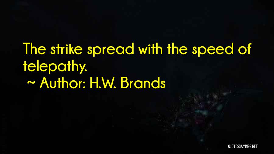 H.W. Brands Quotes: The Strike Spread With The Speed Of Telepathy.