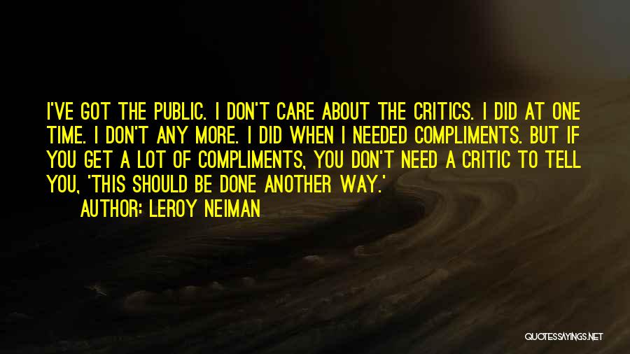 LeRoy Neiman Quotes: I've Got The Public. I Don't Care About The Critics. I Did At One Time. I Don't Any More. I