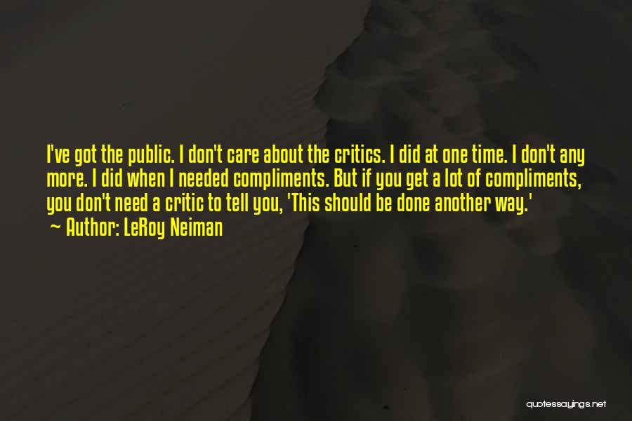 LeRoy Neiman Quotes: I've Got The Public. I Don't Care About The Critics. I Did At One Time. I Don't Any More. I