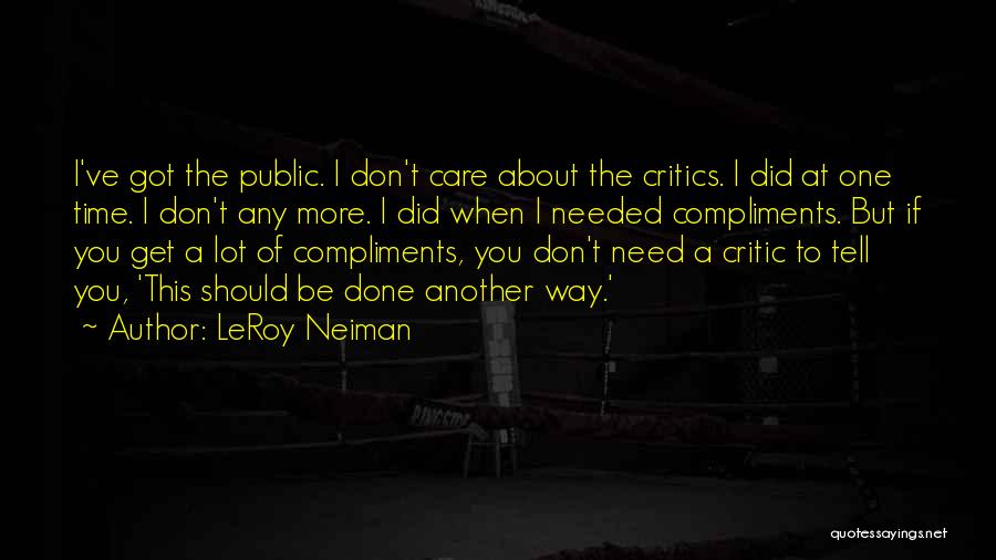 LeRoy Neiman Quotes: I've Got The Public. I Don't Care About The Critics. I Did At One Time. I Don't Any More. I
