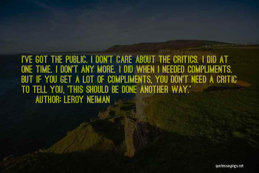 LeRoy Neiman Quotes: I've Got The Public. I Don't Care About The Critics. I Did At One Time. I Don't Any More. I