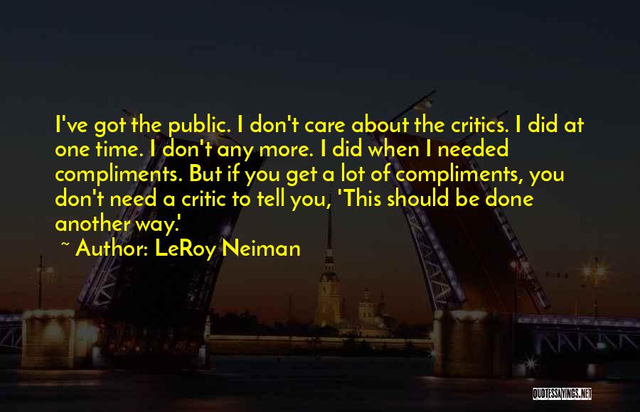 LeRoy Neiman Quotes: I've Got The Public. I Don't Care About The Critics. I Did At One Time. I Don't Any More. I